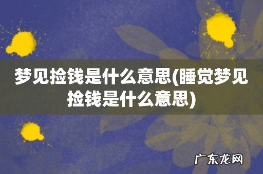 睡觉梦见捡钱是什么意思 梦见捡钱是什么意思