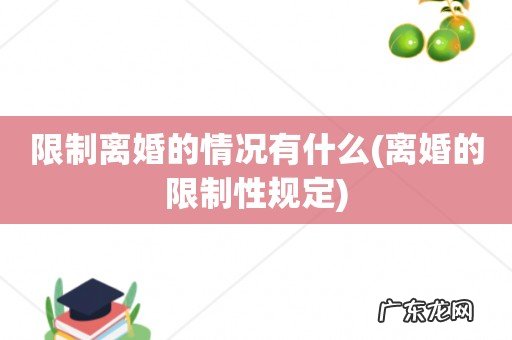 离婚的限制性规定 限制离婚的情况有什么