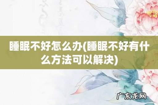 睡眠不好有什么方法可以解决 睡眠不好怎么办