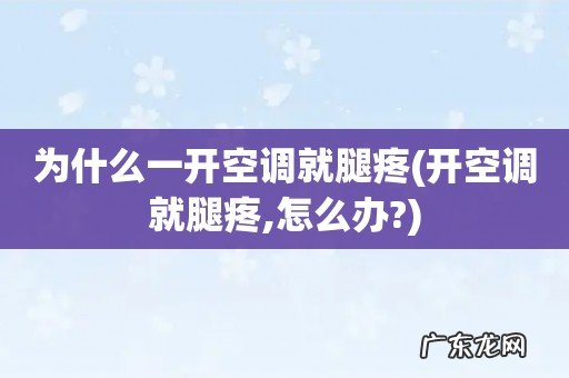 开空调就腿疼,怎么办? 为什么一开空调就腿疼