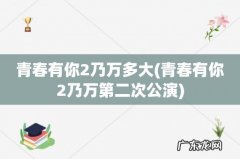 青春有你2乃万第二次公演 青春有你2乃万多大