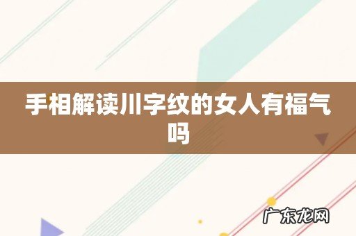手相解读川字纹的女人有福气吗