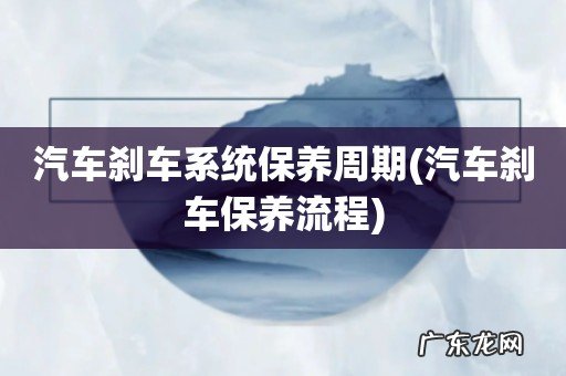 汽车刹车保养流程 汽车刹车系统保养周期