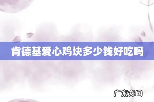 肯德基爱心鸡块多少钱好吃吗