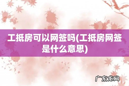 工抵房网签是什么意思 工抵房可以网签吗