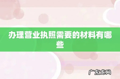 办理营业执照需要的材料有哪些