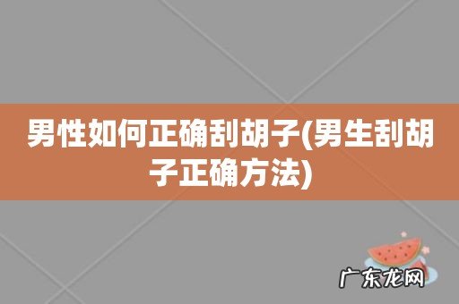 男生刮胡子正确方法 男性如何正确刮胡子