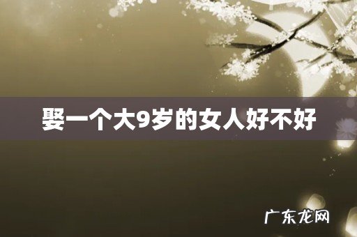 娶一个大9岁的女人好不好