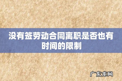 没有签劳动合同离职是否也有时间的限制