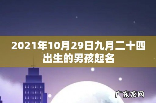 2021年10月29日九月二十四出生的男孩起名