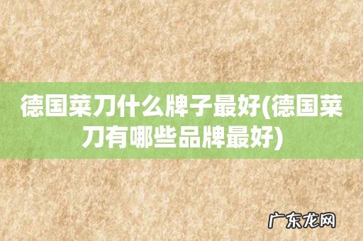 德国菜刀有哪些品牌最好 德国菜刀什么牌子最好