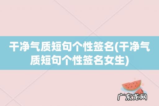 干净气质短句个性签名女生 干净气质短句个性签名