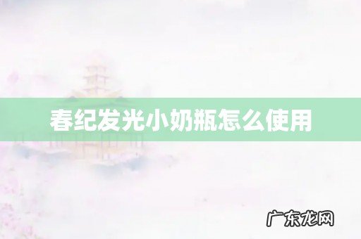 春纪发光小奶瓶怎么使用