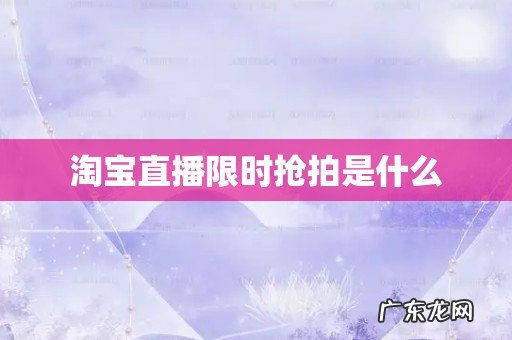 淘宝直播限时抢拍是什么