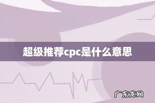 超级推荐cpc是什么意思