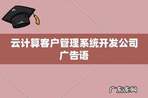云计算客户管理系统开发公司广告语