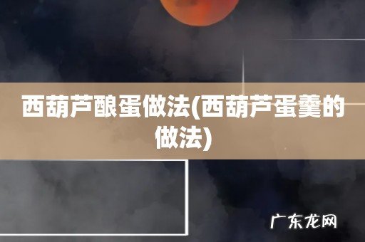 西葫芦蛋羹的做法 西葫芦酿蛋做法