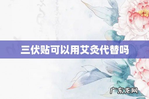 三伏贴可以用艾灸代替吗