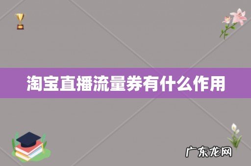 淘宝直播流量券有什么作用