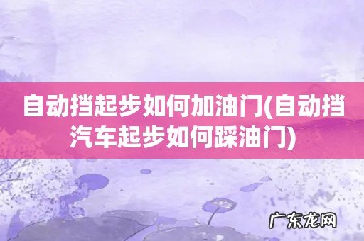 自动挡汽车起步如何踩油门 自动挡起步如何加油门