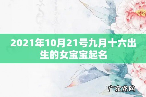 2021年10月21号九月十六出生的女宝宝起名