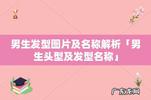 男生发型图片及名称解析「男生头型及发型名称」