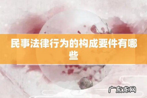 民事法律行为的构成要件有哪些