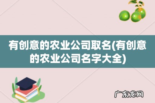 有创意的农业公司名字大全 有创意的农业公司取名