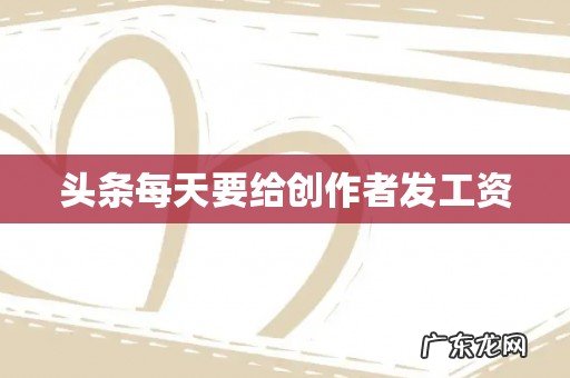 头条每天要给创作者发工资