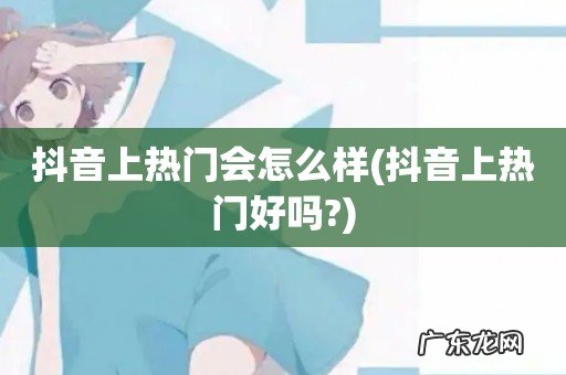 抖音上热门好吗? 抖音上热门会怎么样