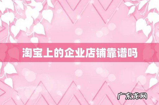 淘宝上的企业店铺靠谱吗