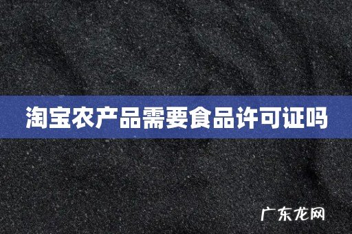 淘宝农产品需要食品许可证吗