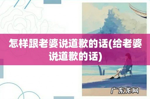 给老婆说道歉的话 怎样跟老婆说道歉的话