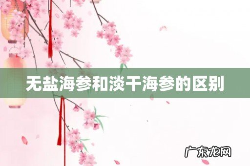 无盐海参和淡干海参的区别