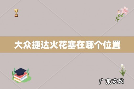 大众捷达火花塞在哪个位置