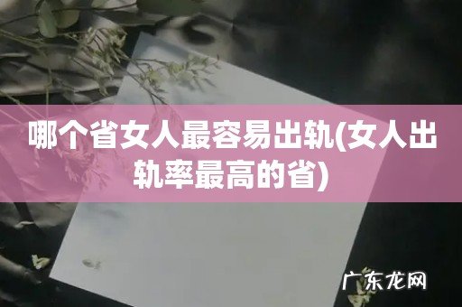 女人出轨率最高的省 哪个省女人最容易出轨