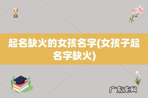 女孩子起名字缺火 起名缺火的女孩名字