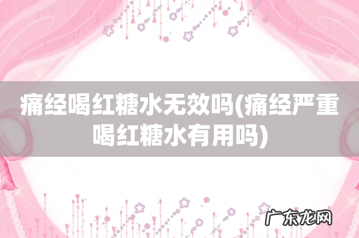 痛经严重喝红糖水有用吗 痛经喝红糖水无效吗