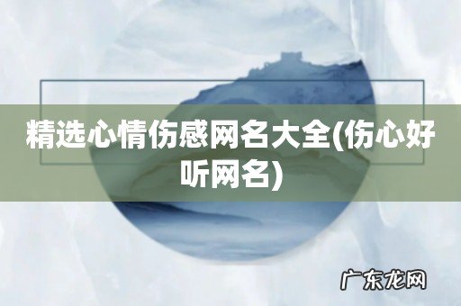伤心好听网名 精选心情伤感网名大全