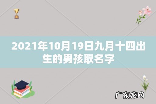 2021年10月19日九月十四出生的男孩取名字