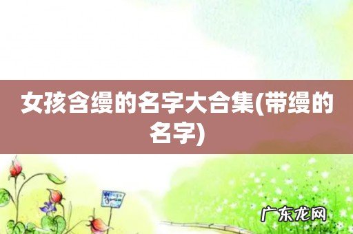 带缦的名字 女孩含缦的名字大合集