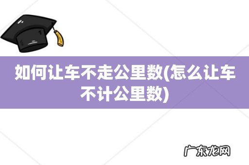 怎么让车不计公里数 如何让车不走公里数