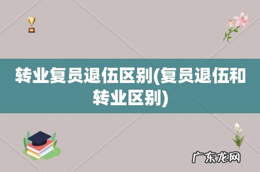 复员退伍和转业区别 转业复员退伍区别