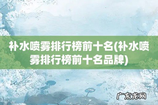 补水喷雾排行榜前十名品牌 补水喷雾排行榜前十名