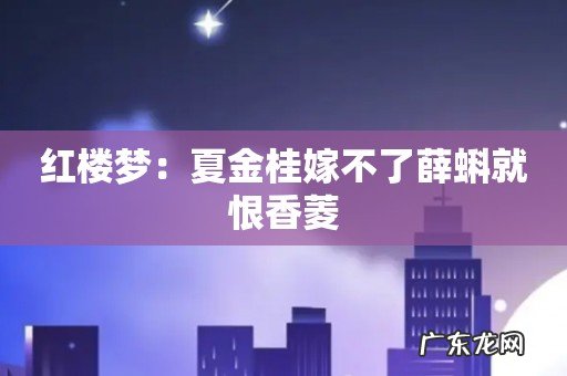 红楼梦:夏金桂嫁不了薛蝌就恨香菱