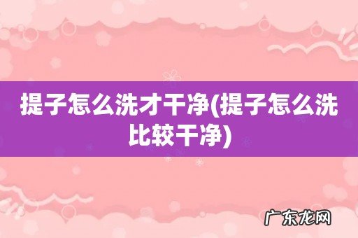 提子怎么洗比较干净 提子怎么洗才干净