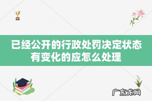 已经公开的行政处罚决定状态有变化的应怎么处理