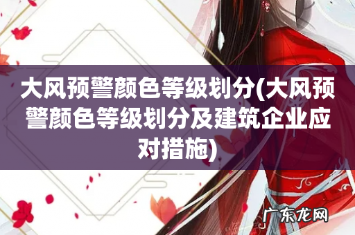 大风预警颜色等级划分及建筑企业应对措施 大风预警颜色等级划分