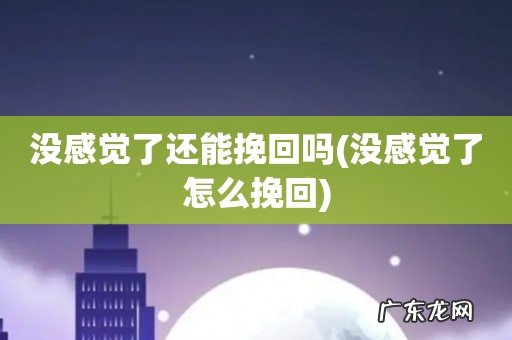 没感觉了怎么挽回 没感觉了还能挽回吗