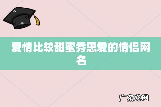 爱情比较甜蜜秀恩爱的情侣网名